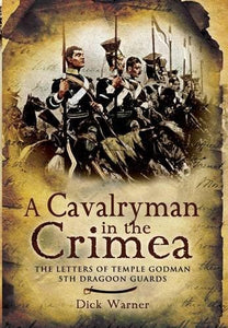 Cavalryman in the Crimea: the Letters of Temple Godman, 5th Dragoon Guards 