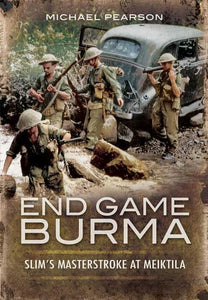 End Game Burma 1945: Slim's Masterstroke at Meiktila 