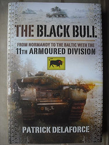 Black Bull: from Normandy to the Baltic With the 11th Armoured Division 