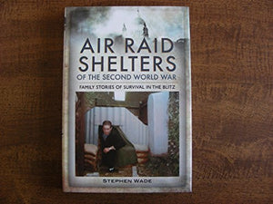 Air Raid Shelters of the Second World War: Family Stories of Survival in the Blitz 