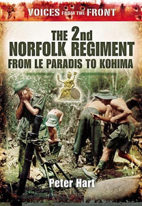 2nd Norfolk Regiment: from Le Paradis to Kohima: (voices from the Front Series) 