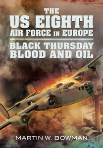 US Eighth Air Force in Europe: Black Thursday Blood and Oil 