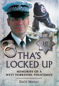 Tha's Locked Up: Memories of a West Yorkshire Policeman 