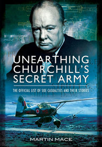 Unearthing Churchill's Secret Army: The Official List of SOE  Casualties and their Stories 