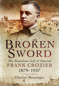 Broken Sword: The Tumultuous Life of General Frank Crozier 1897 - 1937 