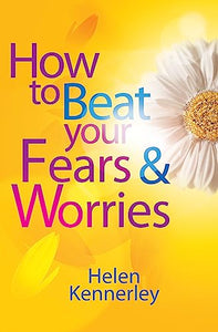 How to Beat Your Fears and Worries 