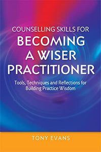 Counselling Skills for Becoming a Wiser Practitioner 