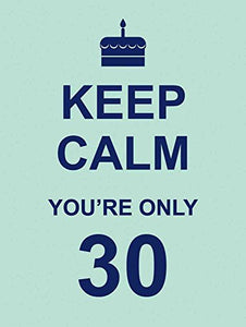 Keep Calm You're Only 30 