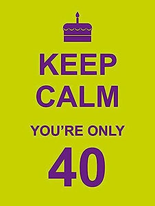 Keep Calm You're Only 40 