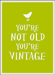 You're Not Old, You're Vintage 