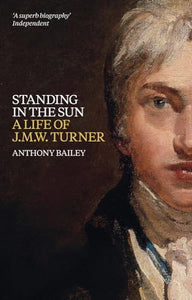 Standing in the Sun: A Life of J.M.W. Turner 