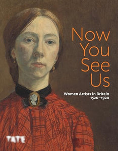 Now You See Us: Women Artists in Britain 1520–1920 