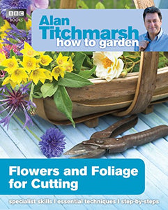 Alan Titchmarsh How to Garden: Flowers and Foliage for Cutting 