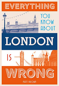 Everything You Know About London is Wrong 