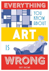 Everything You Know About Art is Wrong 