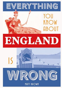 Everything You Know About England is Wrong 