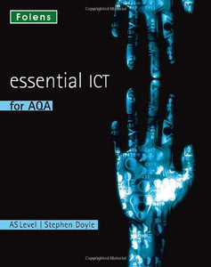 Essential ICT A Level: AS Student Book for AQA 