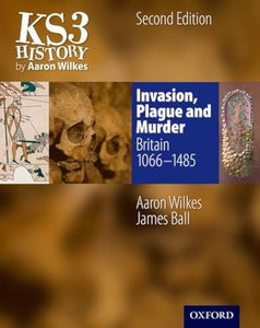 KS3 History by Aaron Wilkes: Invasion, Plague & Murder Student Book (1066-1485) 