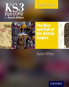 KS3 History by Aaron Wilkes: The Rise & Fall of the British Empire Student's Book 