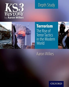 KS3 History by Aaron Wilkes: Terrorism: The Rise of Terror Tactics in the Modern World student book 