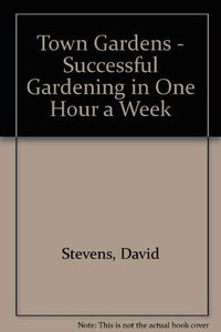 Town Gardens - Successful Gardening in One Hour a Week 