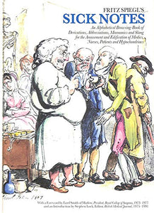 Fritz Spiegl's Sick Notes: An Alphabetical Browsing-Book of Derivatives, Abbreviations, Mnemonics and Slang for Amusement and Edification of Medics, Nurses, Patients and Hypochondriacs 