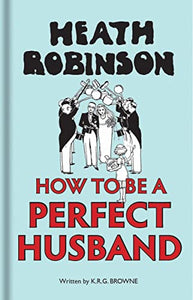 Heath Robinson: How to be a Perfect Husband 