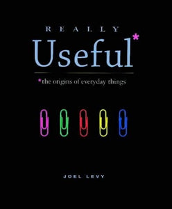 Really Useful: the Origins of Everyday Things 