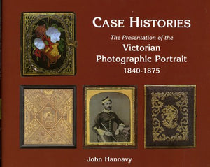 Case Histories: the Packaging and Presentation of the Photographic Portrait in Victorian Britain 