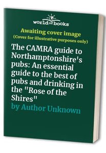 The CAMRA guide to Northamptonshire's pubs: An essential guide to the best of pubs and drinking in the 