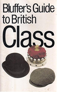 The Bluffer's Guide to British Class: Bluff Your Way in British Class (Bluffer Guides) 