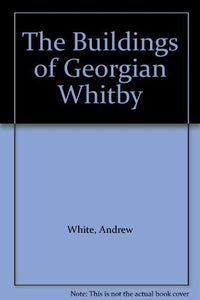 The Buildings of Georgian Whitby 