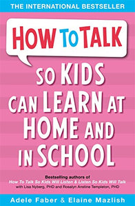 How to Talk so Kids Can Learn at Home and in School 