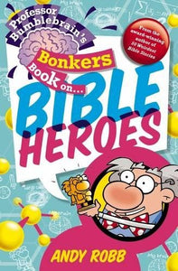 Professor Bumblebrain's Bonkers Book on Bible Heroes 