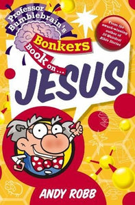 Professor Bumblebrain's Bonkers Book on Jesus 