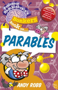 Professor Bumblebrain's Bonkers Book on The Parables 