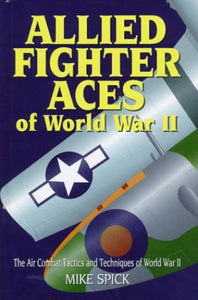 Allied Fighter Aces: the Air Combat Tactics and Techniques of World War Ii 