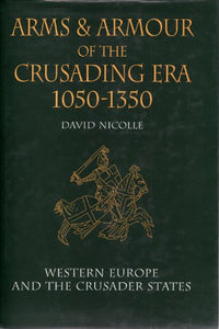 Arms & Armour of the Crusading Era, 1050-1350: Western Europe and the Crusader States 