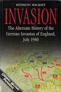 Invasion: the Alternate History of the German Invasion of England, July 1940 