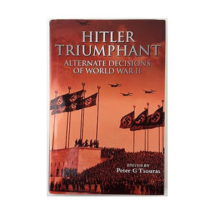 Hitler Triumphant: Alternate Decisions of Wwii 