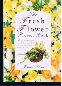 The Fresh Flower Project Book (Flower Projects) 