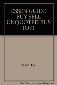 The Essential Guide to Buying and Selling Unquoted Businesses 