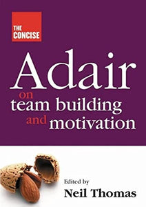 Concise Adair on Teambuilding and Motivation 