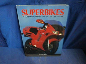 Superbikes: Road Machines of the '60s, '70s, '80s and '90s 