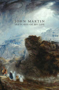 My Autobiography, John Martin: Sketches of My Life 