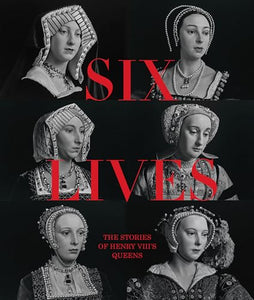 Six Lives: The Stories of Henry VIII's Queens 