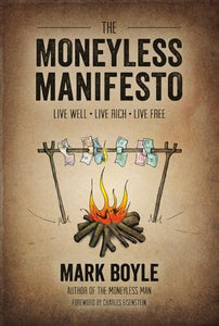 Moneyless Manifesto: Live Well. Live Rich. Live Free. 