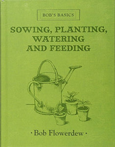 Bob's Basics: Sowing, Planting, Watering 