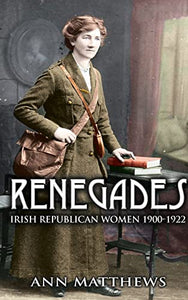 Renegades: Irish Republican Women 1900-1922 