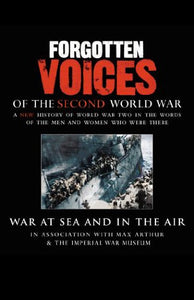 Forgotten Voices Of The Second World War: War at Sea and in the Air 